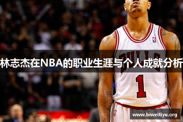 林志杰在NBA的职业生涯与个人成就分析