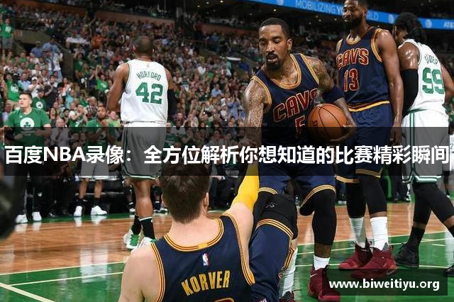 百度NBA录像：全方位解析你想知道的比赛精彩瞬间