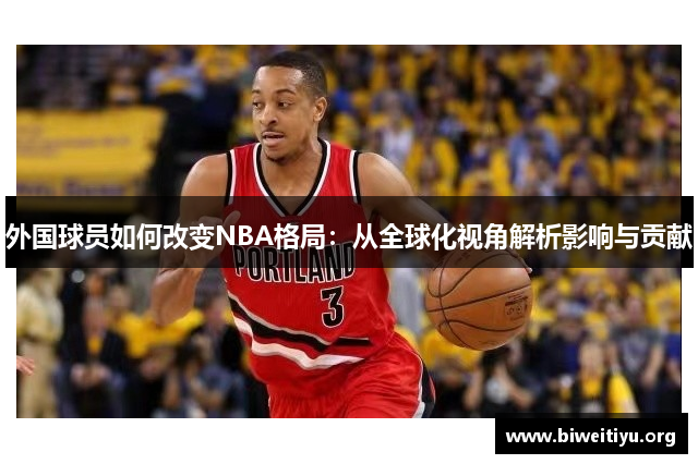 外国球员如何改变NBA格局：从全球化视角解析影响与贡献